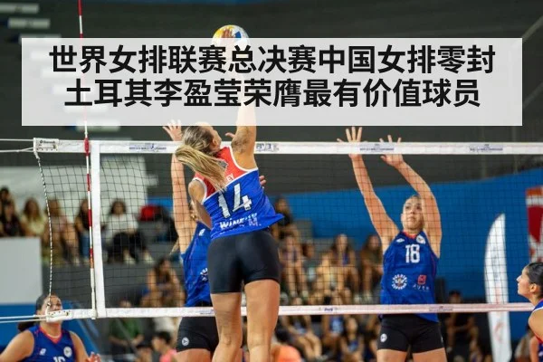 世界女排联赛总决赛中国女排零封土耳其李盈莹荣膺最有价值球员