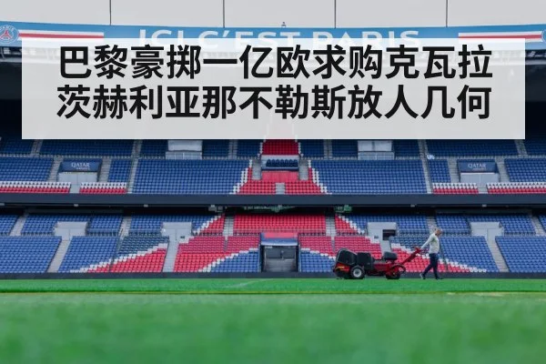 巴黎豪掷一亿欧求购克瓦拉茨赫利亚那不勒斯放人几何